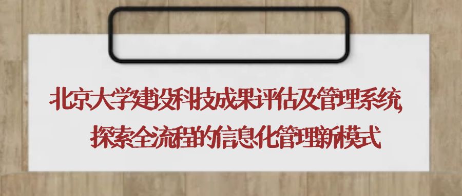 北京大学建设科技成果评估及管理系统，探索全流程的信息化管理新模式.jpg