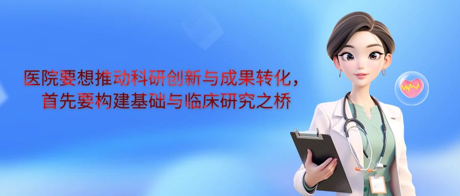 医院要想推动科研创新与成果转化，首先要构建基础与临床研究之桥.jpg