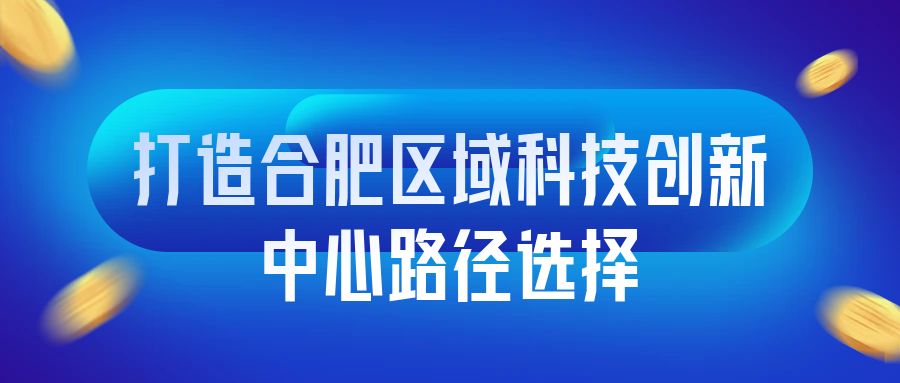 打造合肥区域科技创新中心路径选择.jpg